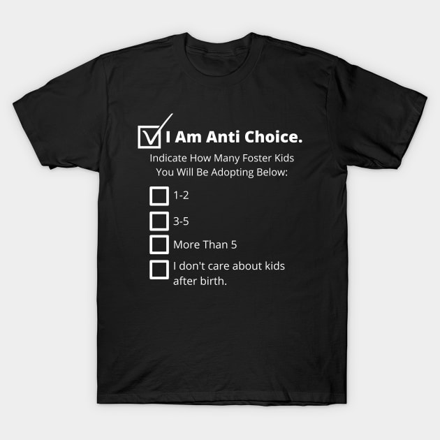 Anti Choice, Anti Adoption - Pro Choice T-Shirt by EvolvedandLovingIt